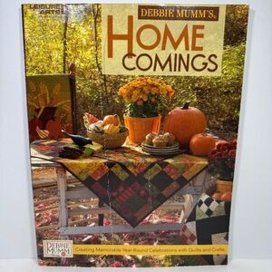 Debbie Mumm's Home Comings: Creating Memorable Year-Round Celebration Quilts